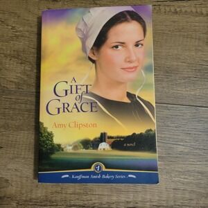 A Gift Of Grace A Novel By Amy Clipston 2009 Paperback